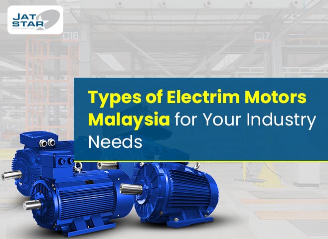 Types of Electrim Motors Malaysia for Your Industry Needs