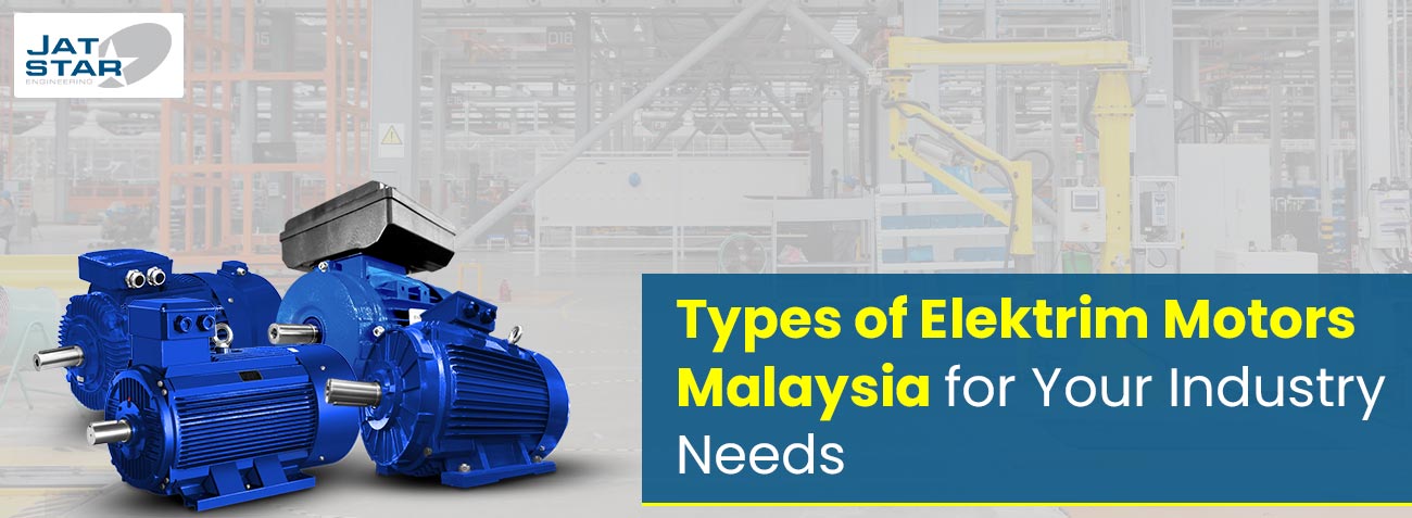 Types of Elektrim Motors Malaysia for Your Industry Needs