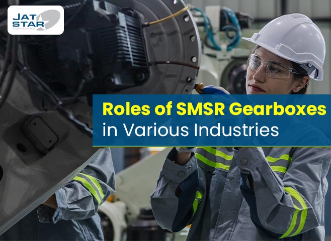 Roles of SMSR Gearboxes in Various Industries